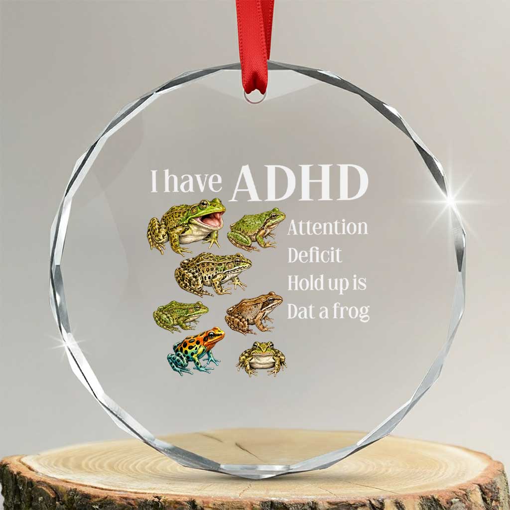I Have ADHD Attention Deficit Hold up is Dat a Frog Crystal Glass Ornament Funny Neurodiversity Humor Frogs Lover Meme TS02 Transparent Glass 3'' Circle Print Your Wear