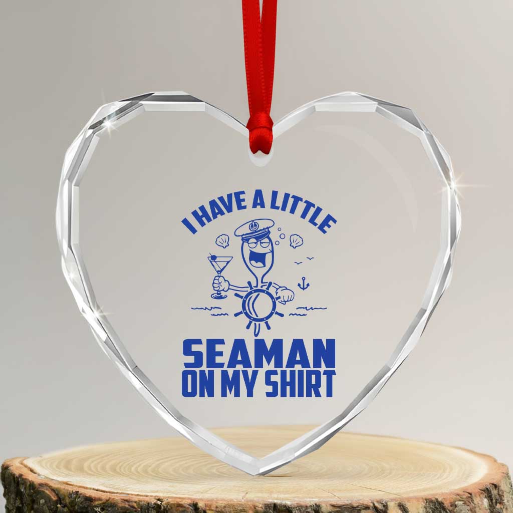 I Have Seaman On My Shirt Heart Crystal Glass Ornament Funny Sarcastic Adult Humor TS14 Transparent Glass 3'' Heart Print Your Wear