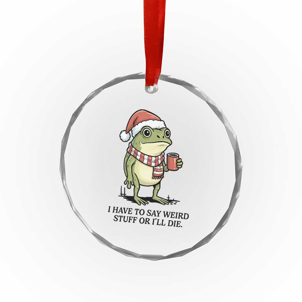 I Have to Say Weird Stuff Or I Will Die Crystal Glass Ornament Funny Frog Christmas Meme TS14 Print Your Wear
