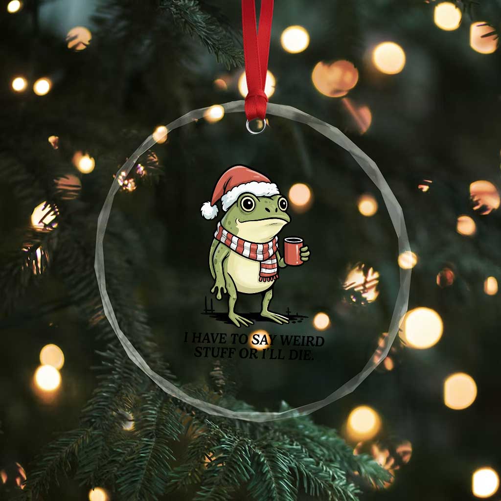 I Have to Say Weird Stuff Or I Will Die Crystal Glass Ornament Funny Frog Christmas Meme TS14 Print Your Wear