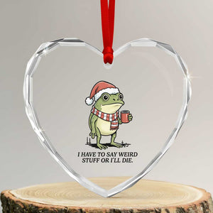 I Have to Say Weird Stuff Or I Will Die Heart Crystal Glass Ornament Funny Frog Christmas Meme TS14 Transparent Glass 3'' Heart Print Your Wear