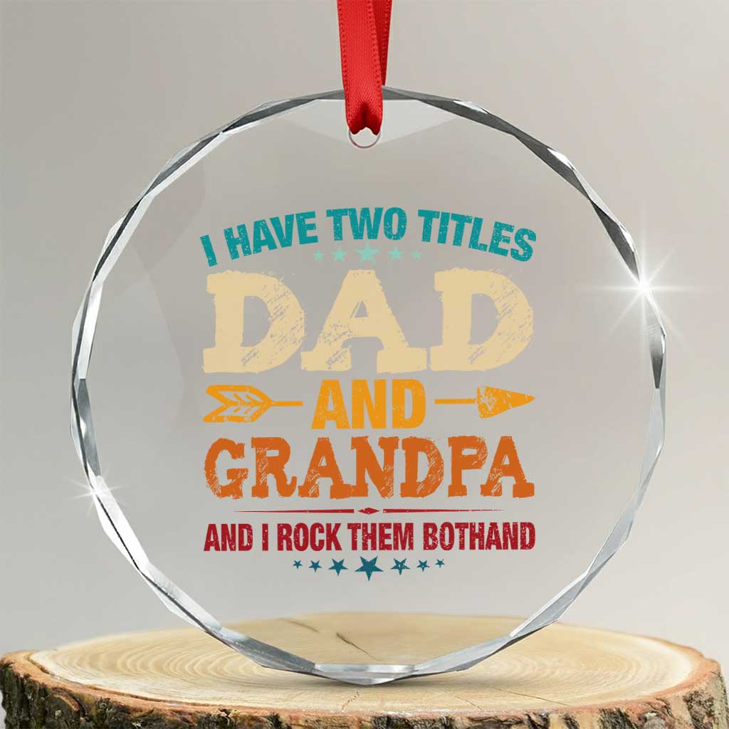 I Have Two Titles Dad And Grandpa Crystal Glass Ornament Retro Father's Day Grandpa Gift TS10 Transparent Glass 3'' Circle Print Your Wear