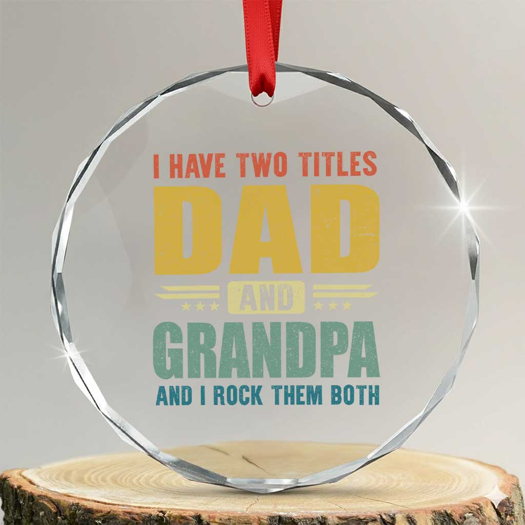 I Have Two Titles Dad And Grandpa I Rock Them Both Crystal Glass Ornament Father's Day Gift TS11 Transparent Glass 3'' Circle Print Your Wear