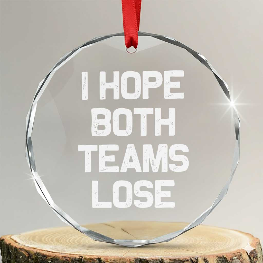 I Hope Both Team Lose Crystal Glass Ornament Funny Game Day Sports Meme TS10 Transparent Glass 3'' Circle Print Your Wear