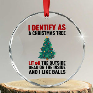 I Identify as a Christmas Tree Crystal Glass Ornament Funny Lit and Dead Inside Holiday Humor TS02 Transparent Glass 3'' Circle Print Your Wear