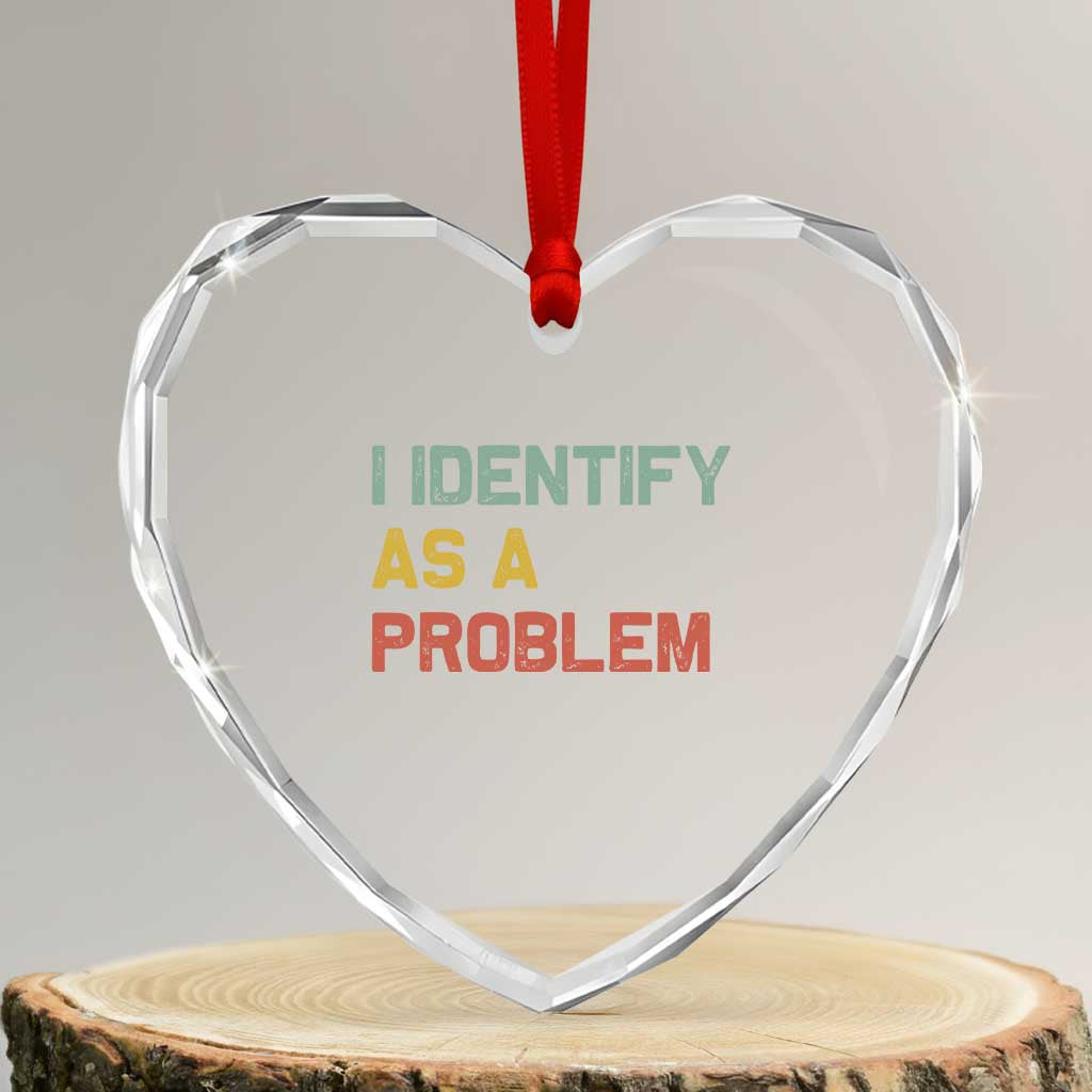 I Identify As A Problem Heart Crystal Glass Ornament Funny Sarcastic Quote TS14 Transparent Glass 3'' Heart Print Your Wear