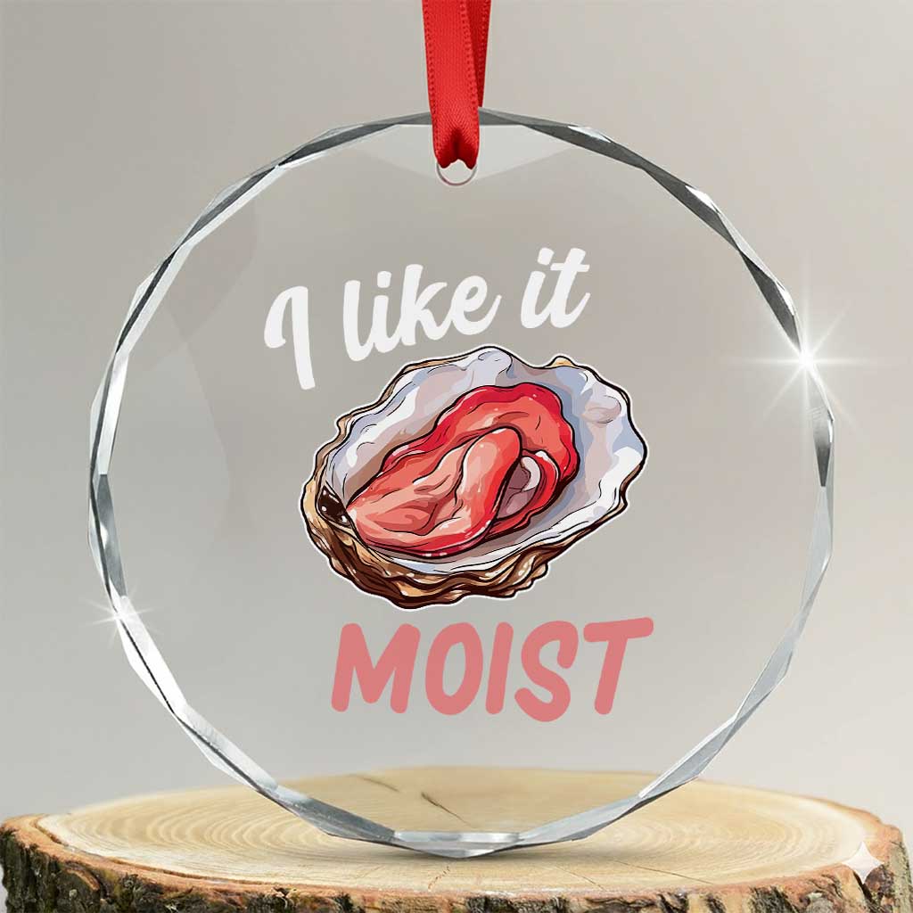 I Like It Moist Oyster Funny Offensive Crystal Glass Ornament Inappropriate Adult Humor TS02 Transparent Glass 3'' Circle Print Your Wear