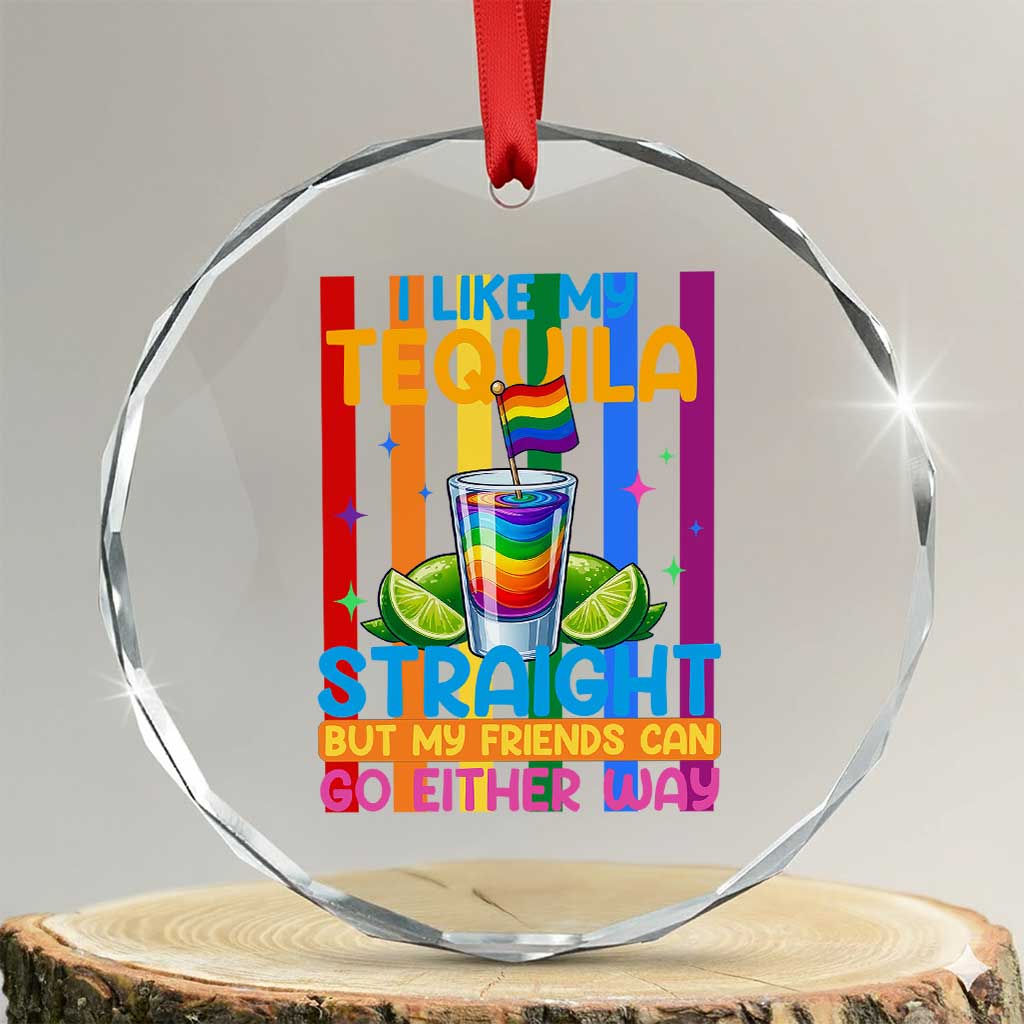 I Like My Tequila Straight But My Friends Go Either Way Crystal Glass Ornament Funny LGBTQ Drinking TS12 Transparent Glass 3'' Circle Print Your Wear