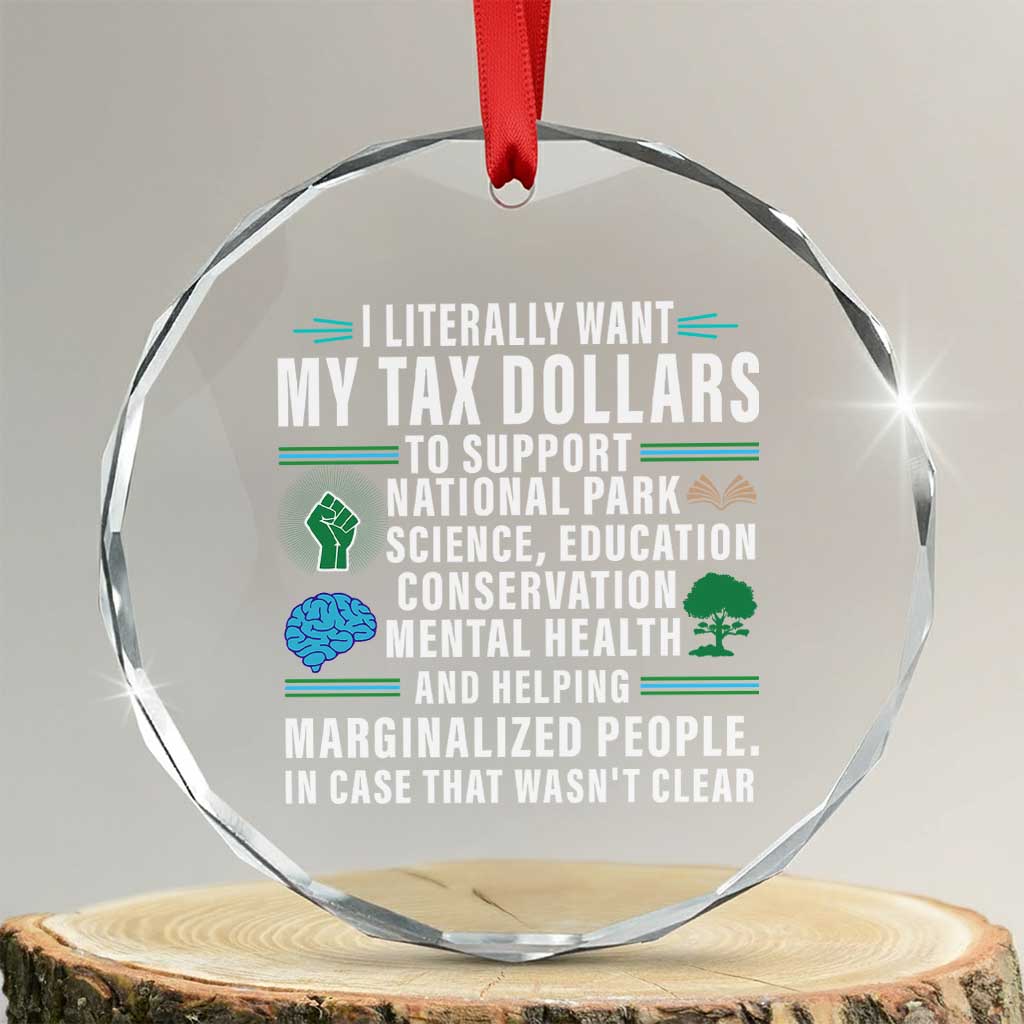 I Literally Want My Tax Dollars To Support National Parks Crystal Glass Ornament In Case That Wasn't Clear - Print Your Wear