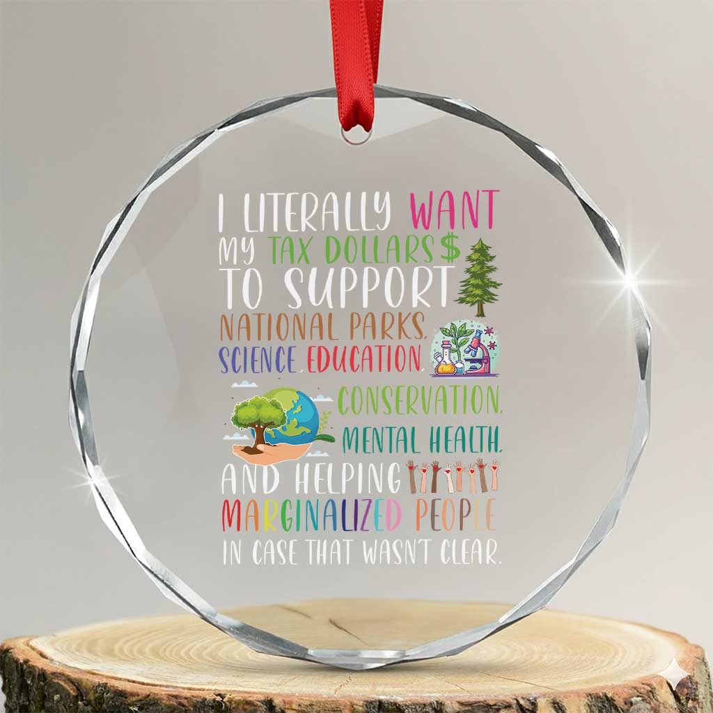 I Literally Want My Tax Dollars To Support National Parks Science Education Crystal Glass Ornament In Case That Wasn't Clear - Print Your Wear