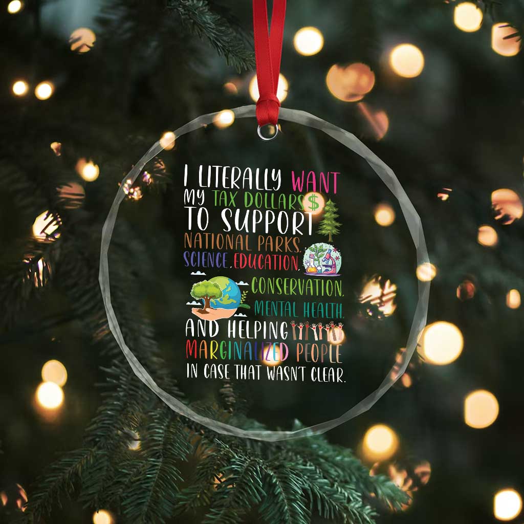 I Literally Want My Tax Dollars To Support National Parks Science Education Crystal Glass Ornament In Case That Wasn't Clear TS11 Print Your Wear