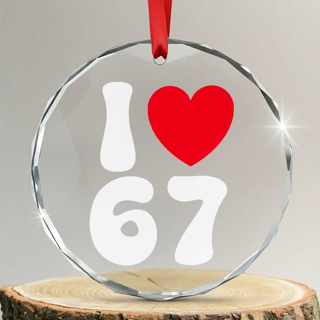 I Love 67 Crystal Glass Ornament 67th Birthday Six Seven Funny Gen Alpha Slang Saying TS10 Transparent Glass 3'' Circle Print Your Wear