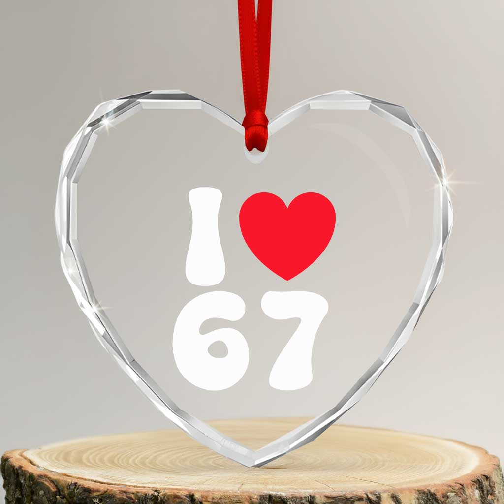 I Love 67 Heart Crystal Glass Ornament 67th Birthday Six Seven Funny Gen Alpha Slang Saying TS10 Transparent Glass 3'' Heart Print Your Wear