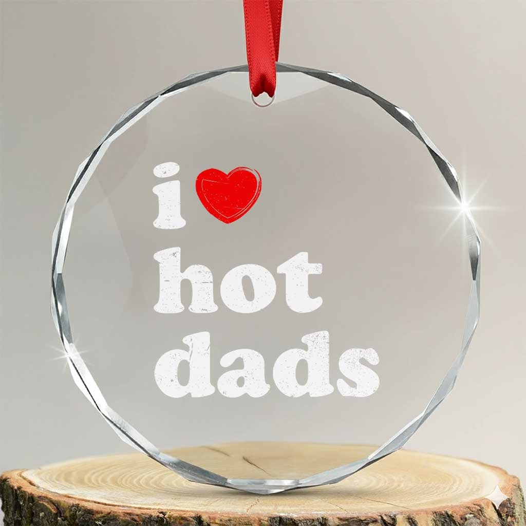 I Love Hot Dads Crystal Glass Ornament Funny Fathers Day TS11 Transparent Glass 3'' Circle Print Your Wear