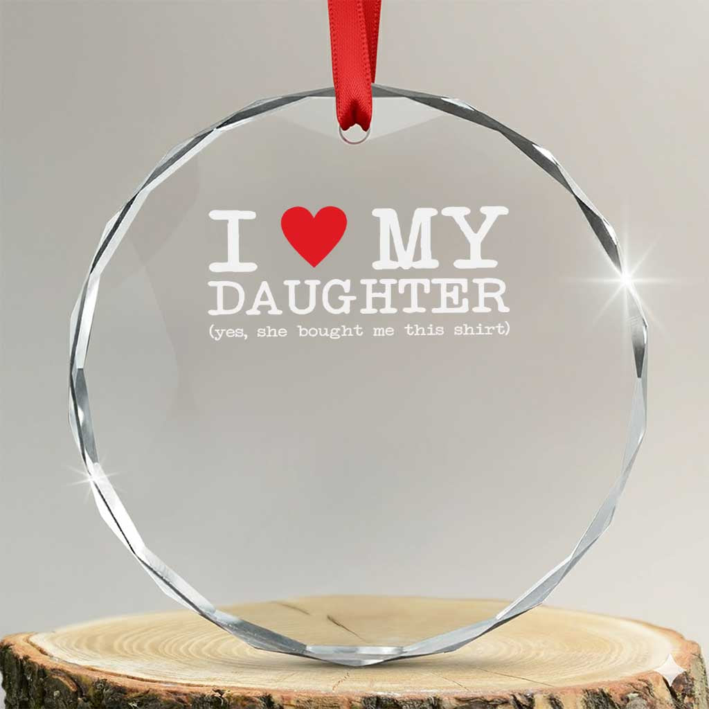 I Love My Daughter Crystal Glass Ornament Funny Mom Dad Gift From Daughter Classic Logo TS10 Transparent Glass 3'' Circle Print Your Wear