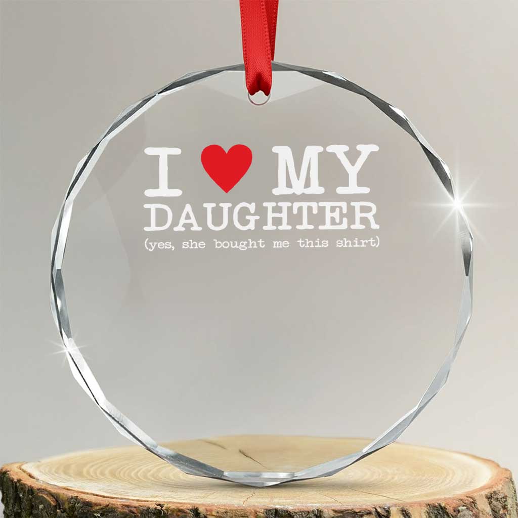 I Love My Daughter Crystal Glass Ornament Funny Mom Dad Gift From Daughter Classic Logo TS10 Transparent Glass 3'' Circle Print Your Wear