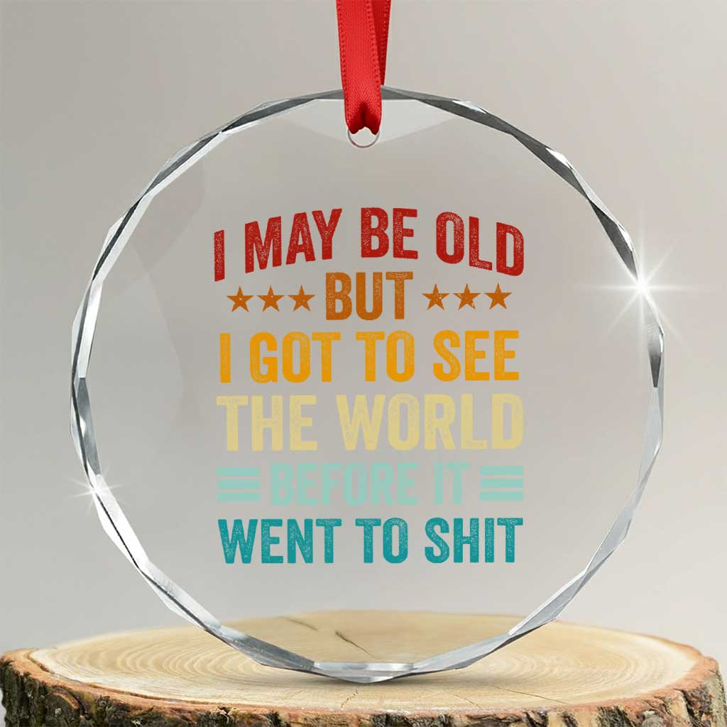 I May Be Old But I Got To See The World Before It Went To Shit Crystal Glass Ornament TS11 Transparent Glass 3'' Circle Print Your Wear