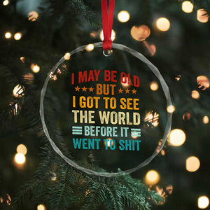 I May Be Old But I Got To See The World Before It Went To Shit Crystal Glass Ornament
