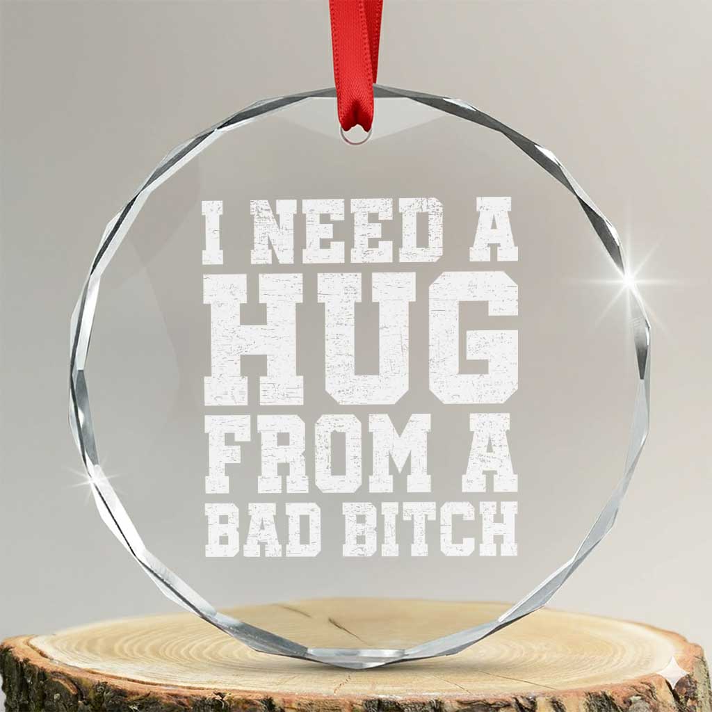 I Need A Hug From A Bad Btch Crystal Glass Ornament Funny Saying Quote TS10 Transparent Glass 3'' Circle Print Your Wear