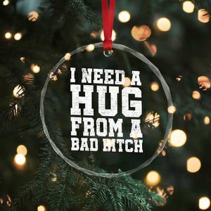 I Need A Hug From A Bad Btch Crystal Glass Ornament Funny Saying Quote TS10 Print Your Wear