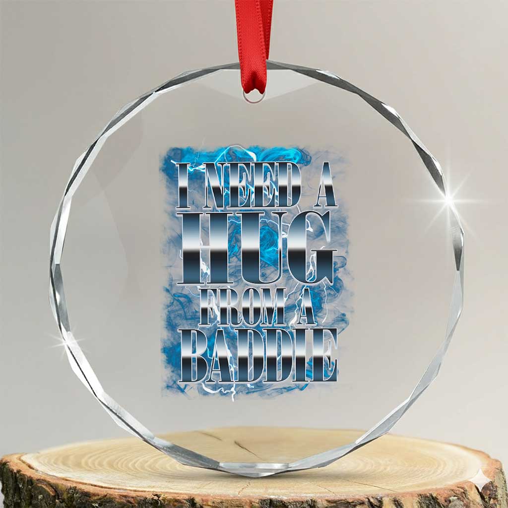 I Need A Hug from A Baddie Crystal Glass Ornament Funny Flirty Meme TS14 Transparent Glass 3'' Circle Print Your Wear