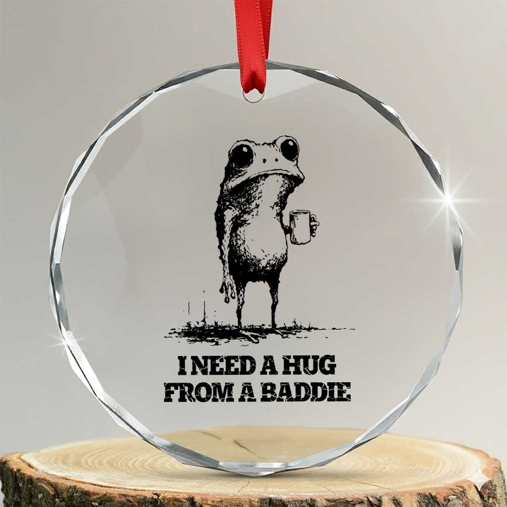 I Need A Hug from A Baddie Crystal Glass Ornament Funny Frog Saying Quote TS14 Transparent Glass 3'' Circle Print Your Wear