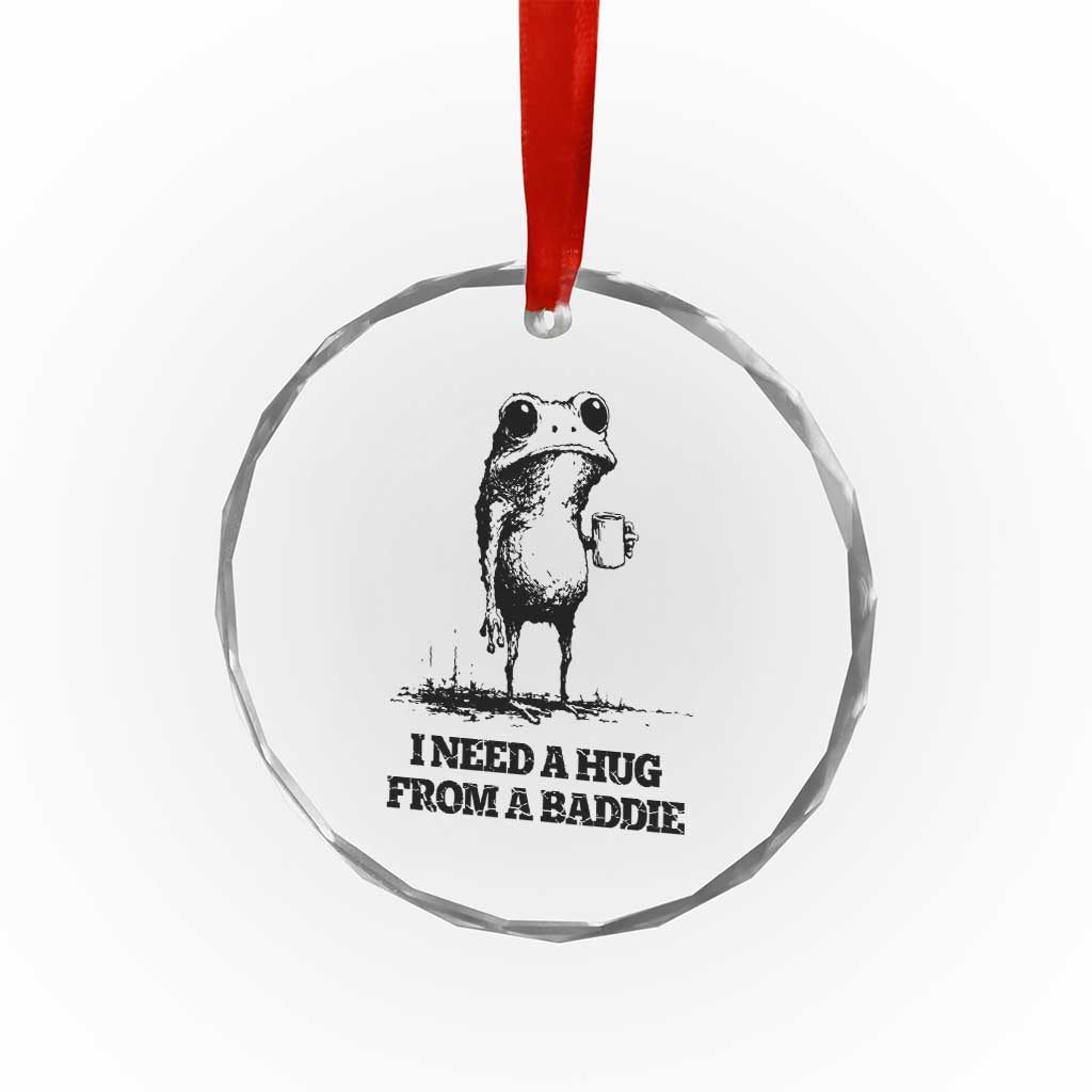 I Need A Hug from A Baddie Crystal Glass Ornament Funny Frog Saying Quote TS14 Print Your Wear