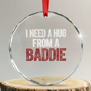 I Need A Hug From A Baddie Crystal Glass Ornament Funny Gag Gift TS11 Transparent Glass 3'' Circle Print Your Wear