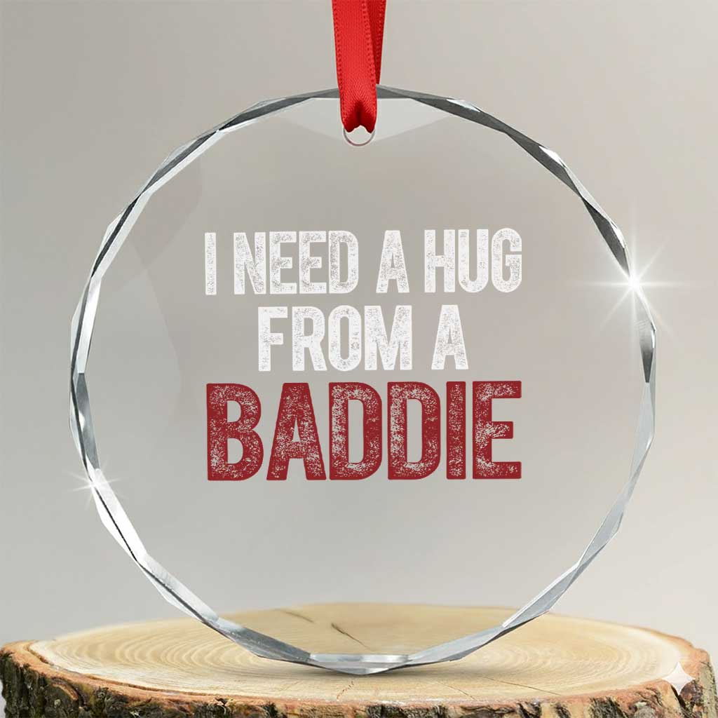 I Need A Hug From A Baddie Crystal Glass Ornament Funny Gag Gift TS11 Transparent Glass 3'' Circle Print Your Wear
