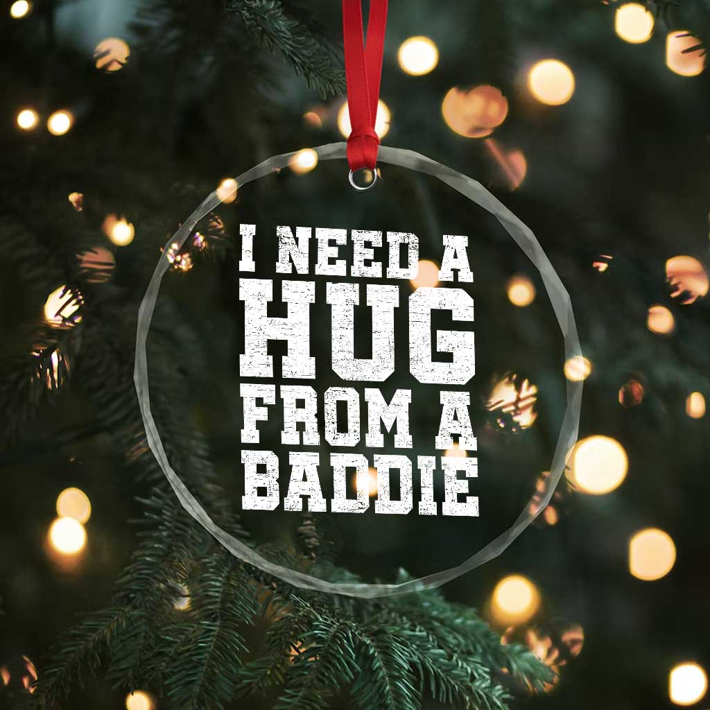 I Need A Hug From A Baddie Crystal Glass Ornament Funny Saying Quote TS10 Print Your Wear