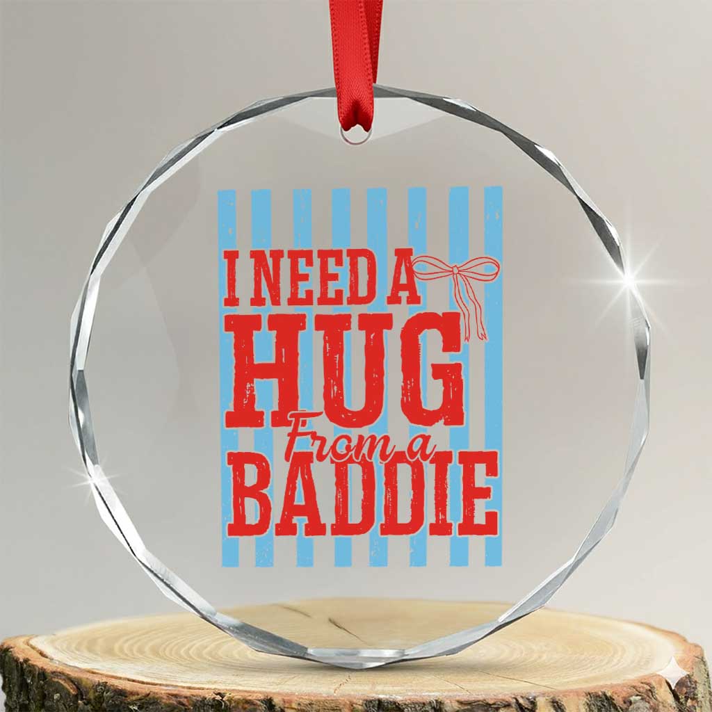 I Need A Hug from A Baddie Crystal Glass Ornament Retro Game Day Season Funny Saying Quote TS14 Transparent Glass 3'' Circle Print Your Wear
