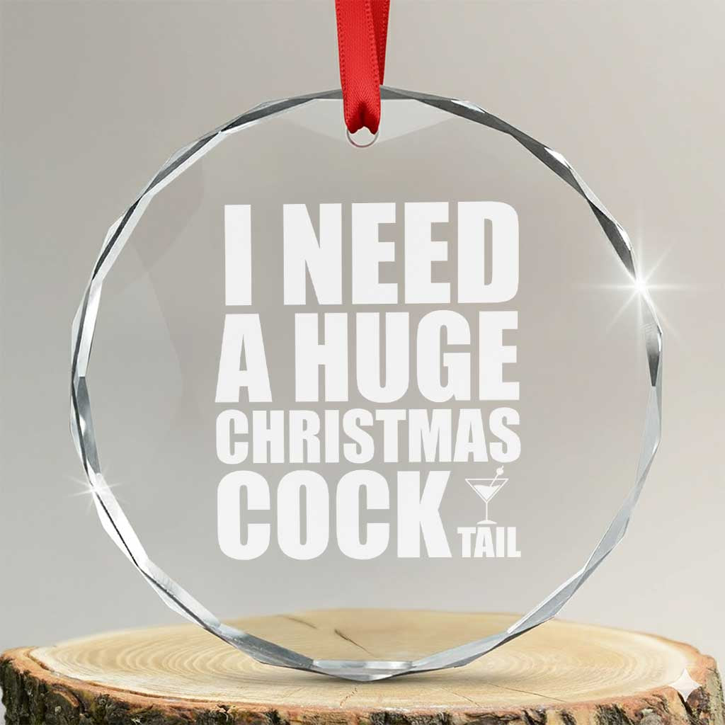 I Need a Huge Christmas COCKtail Crystal Glass Ornament Funny Adult Humor Inappropriate Drinking Gift TS10 Transparent Glass 3'' Circle Print Your Wear