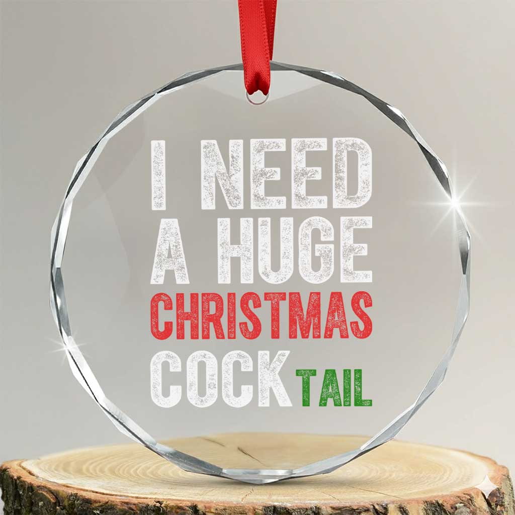 I Need A Huge Christmas Cocktail Crystal Glass Ornament Funny Adult Humor Xmas Party Drinking TS11 Transparent Glass 3'' Circle Print Your Wear
