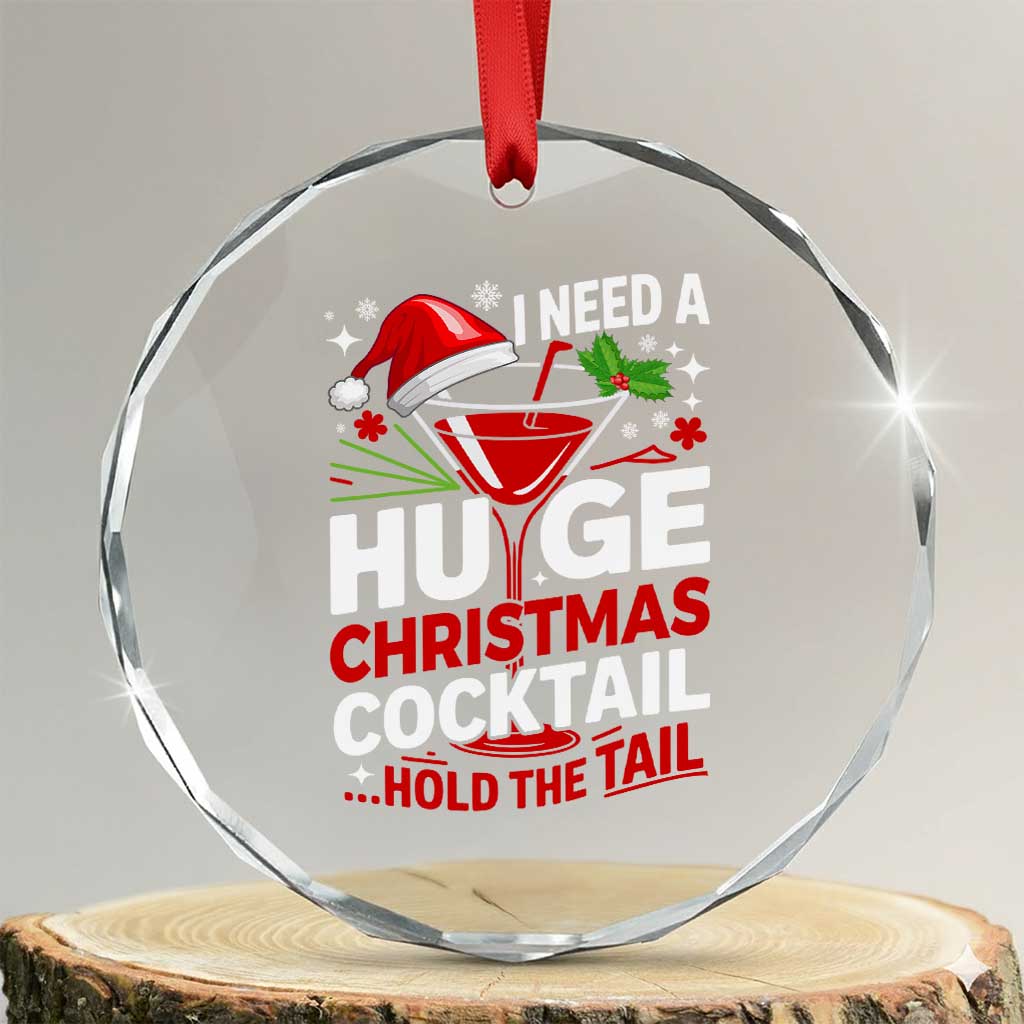 I Need A Huge Christmas Cocktail Hold The Tail Crystal Glass Ornament Funny Adult Humor Party Drinking TS11 Transparent Glass 3'' Circle Print Your Wear