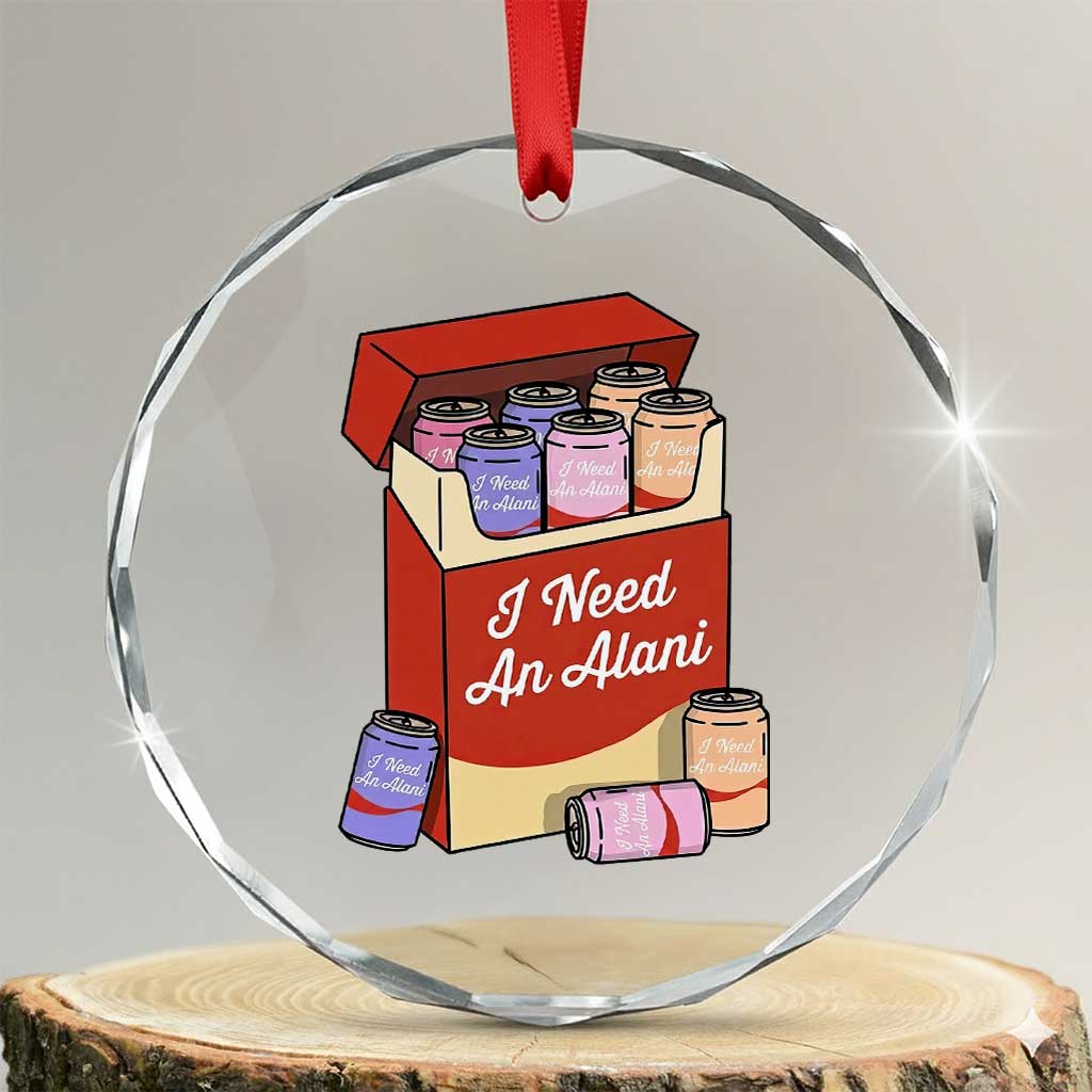 I Need An Alani Crystal Glass Ornament Funny Drinking Trendy Summer Vacation TS14 Transparent Glass 3'' Circle Print Your Wear