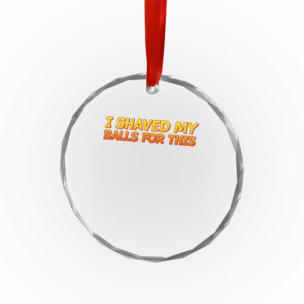 I Shaved My Balls For This Crystal Glass Ornament Funny Rude Meme Exchange Gag Gift TS10 Print Your Wear