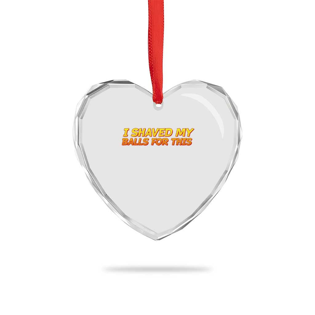 I Shaved My Balls For This Heart Crystal Glass Ornament Funny Rude Meme Exchange Gag Gift TS10 Print Your Wear