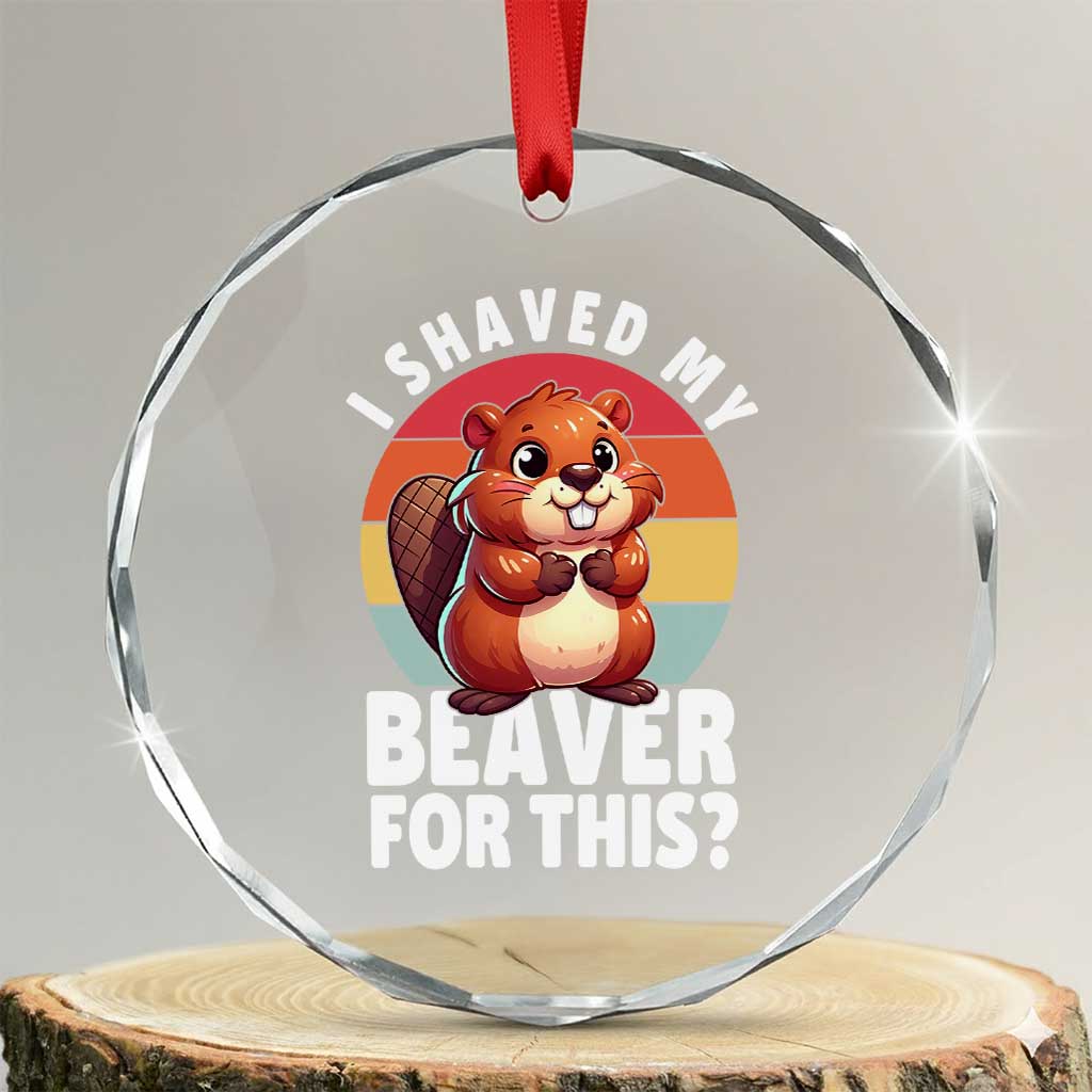 I Shaved My Beaver Crystal Glass Ornament Inappropriate Adult Humor Naughty TS02 Transparent Glass 3'' Circle Print Your Wear