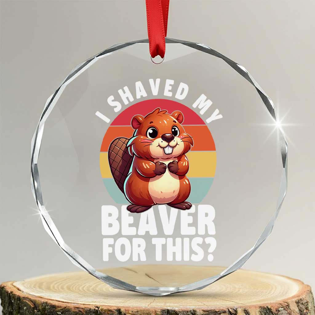 I Shaved My Beaver Crystal Glass Ornament Inappropriate Adult Humor Naughty TS02 Transparent Glass 3'' Circle Print Your Wear