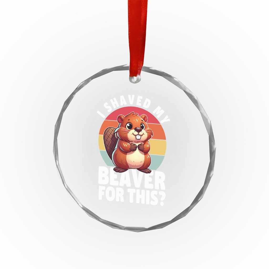 I Shaved My Beaver Crystal Glass Ornament Inappropriate Adult Humor Naughty TS02 Print Your Wear