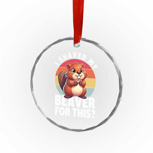 I Shaved My Beaver Crystal Glass Ornament Inappropriate Adult Humor Naughty - Print Your Wear