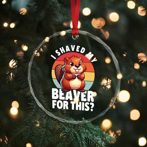 I Shaved My Beaver Crystal Glass Ornament Inappropriate Adult Humor Naughty - Print Your Wear