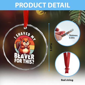 I Shaved My Beaver Crystal Glass Ornament Inappropriate Adult Humor Naughty - Print Your Wear