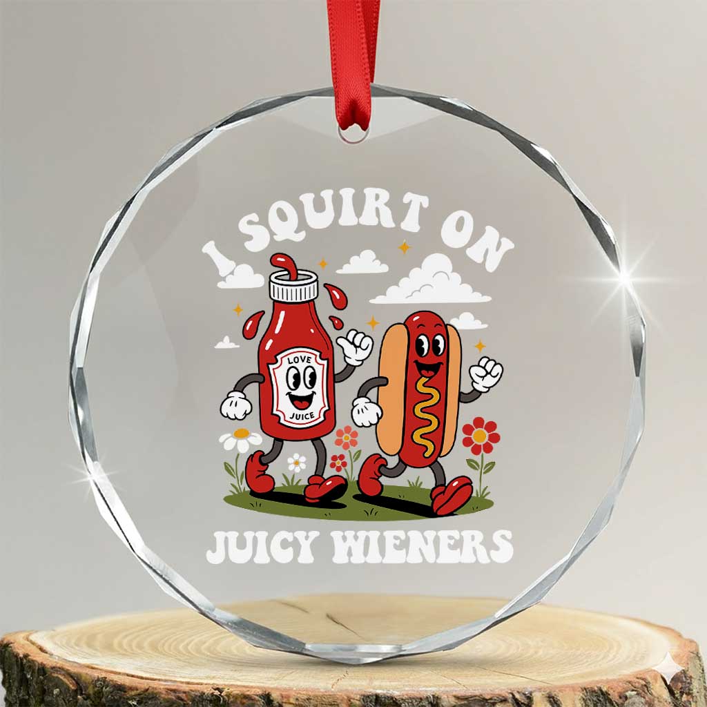 I Squirt On Juicy Wieners Crystal Glass Ornament Inappropriate Raunchy Humor TS10 Transparent Glass 3'' Circle Print Your Wear