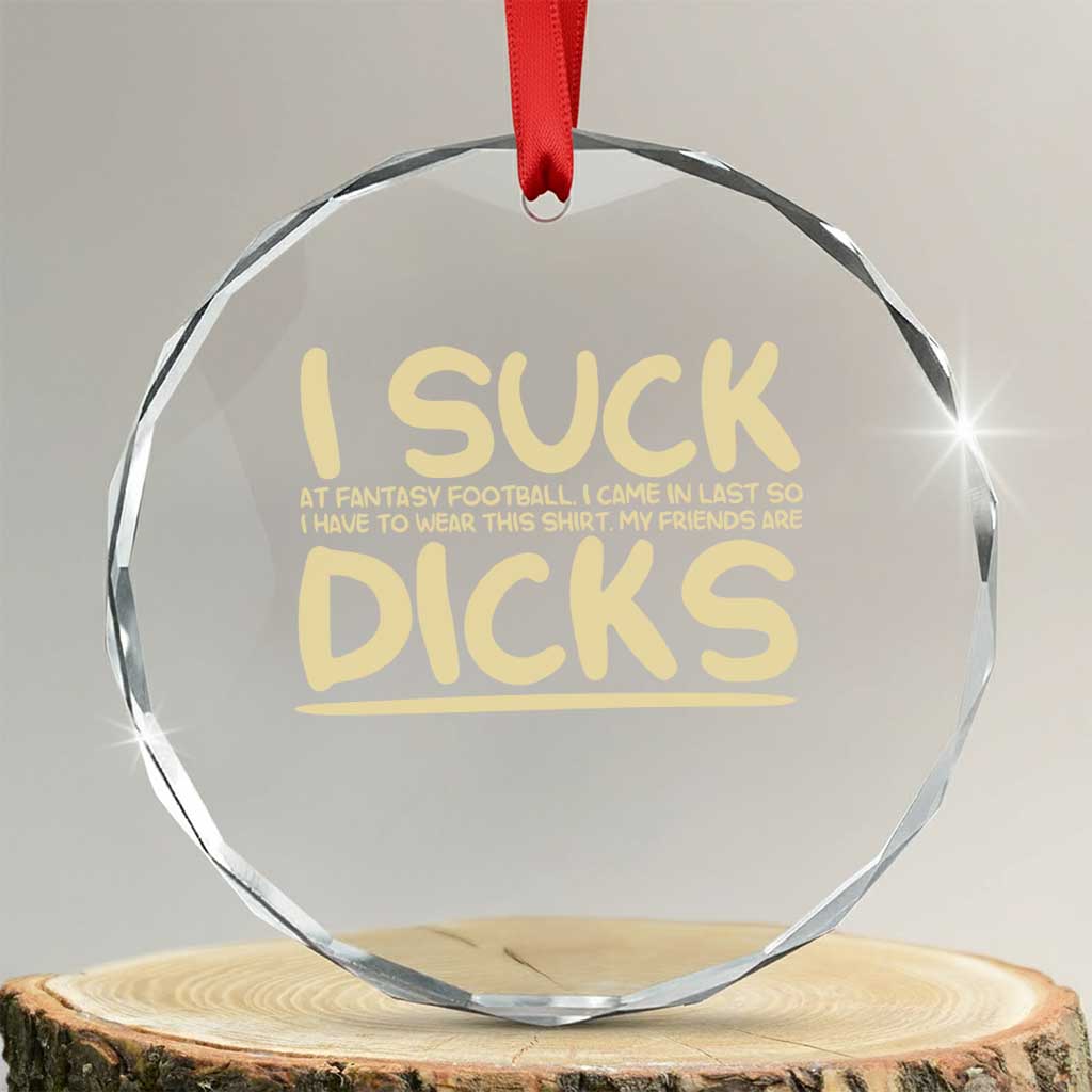 I Suck At Fantasy Football Crystal Glass Ornament Funny My Friends Are Draft Party Commish FFL TS10 Transparent Glass 3'' Circle Print Your Wear