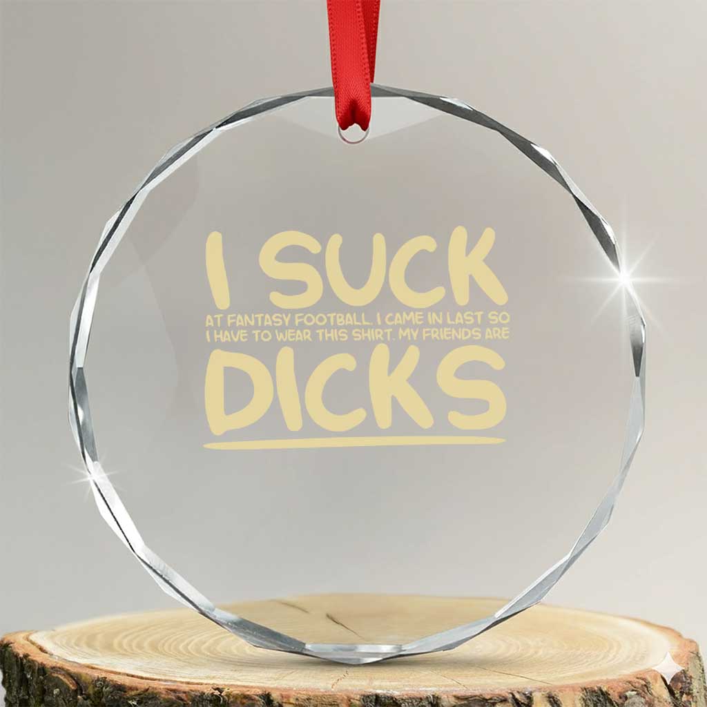 I Suck At Fantasy Football Crystal Glass Ornament Funny My Friends Are Draft Party Commish FFL TS10 Transparent Glass 3'' Circle Print Your Wear