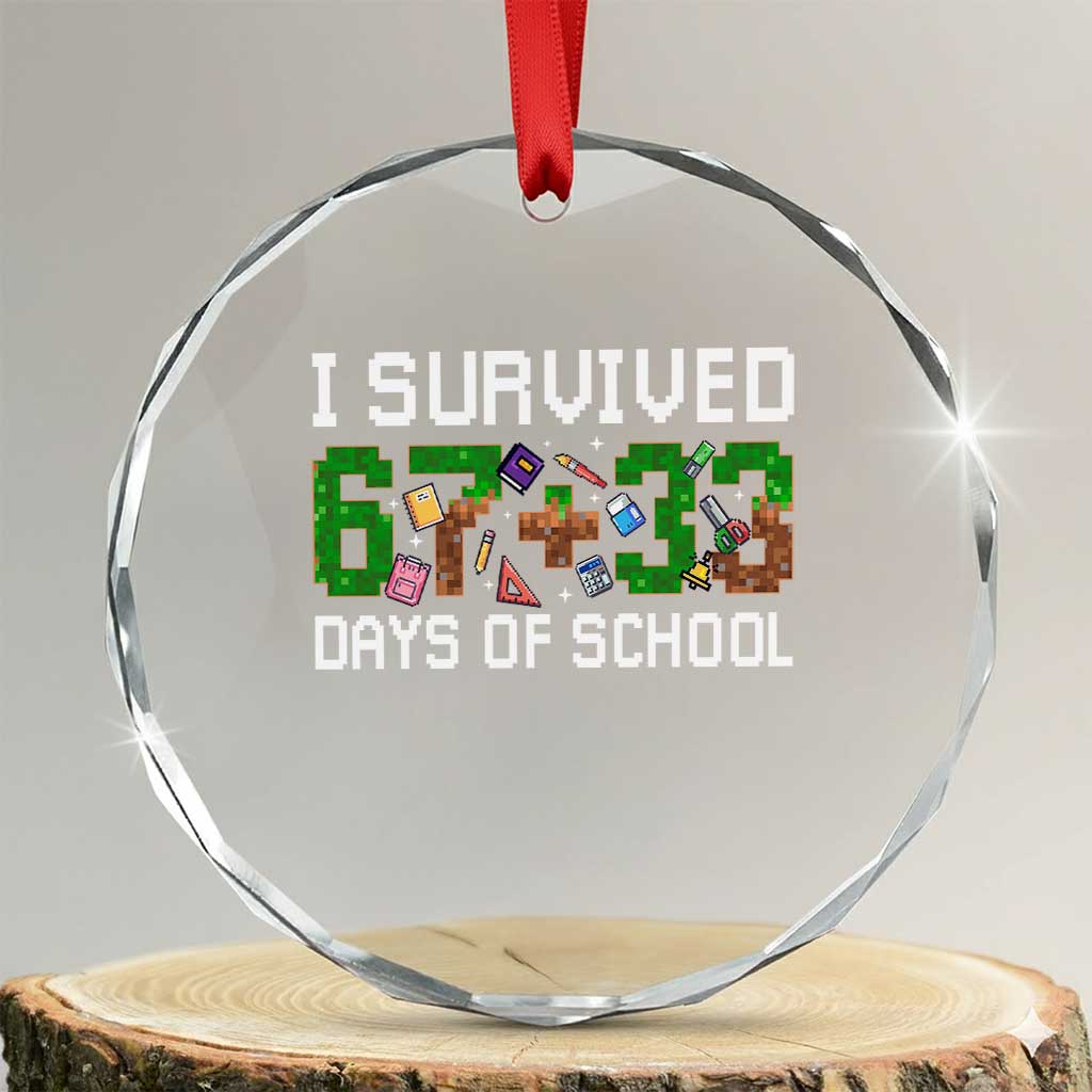 I Survived 67 33 Days Of School Crystal Glass Ornament Funny 100 Days of School 67 Pixel Game - Print Your Wear
