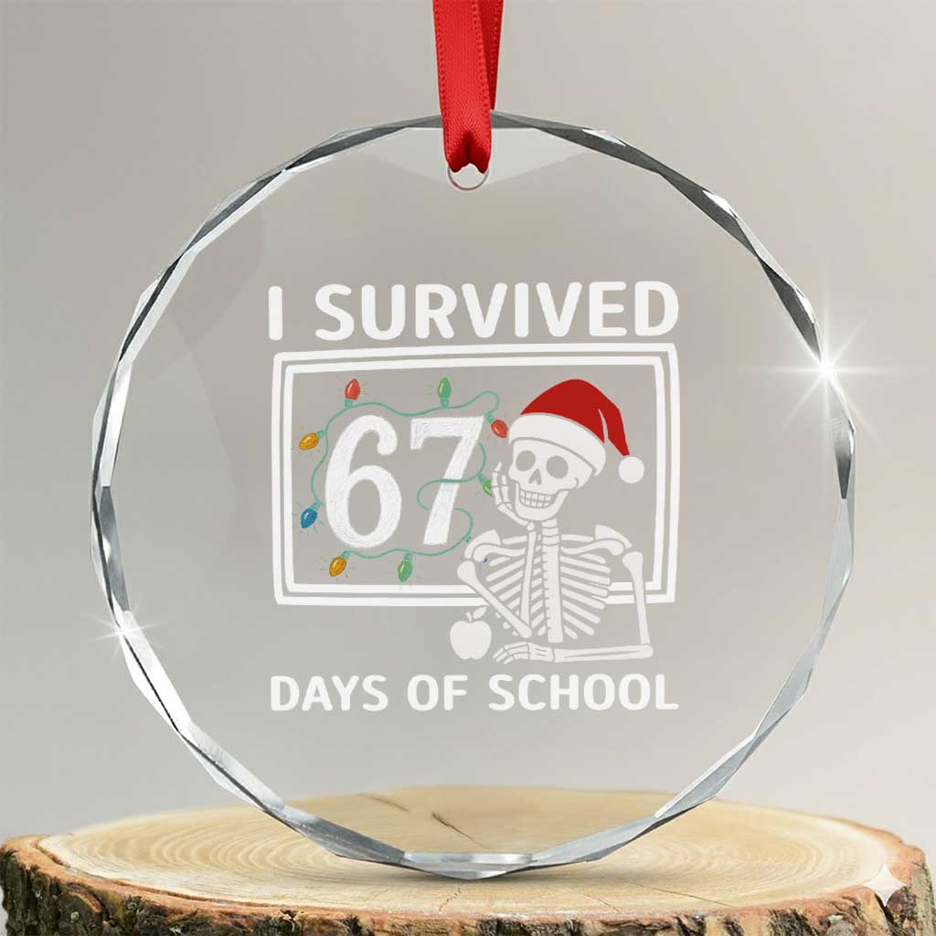 I Survived 67 Days Of School Skeleton Crystal Glass Ornament Funny Christmas Six Seven Meme TS14 Transparent Glass 3'' Circle Print Your Wear