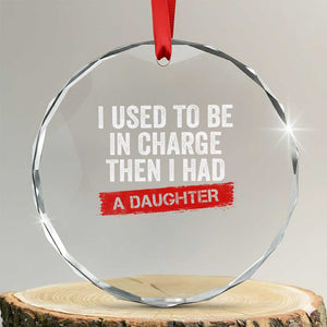 I Used To Be In Charge Then I Had A Daughter Crystal Glass Ornament Funny Girl Dad Fathers Day TS11 Transparent Glass 3'' Circle Print Your Wear