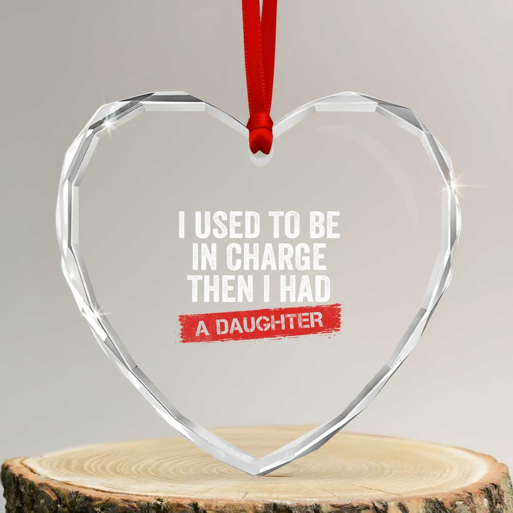 I Used To Be In Charge Then I Had A Daughter Heart Crystal Glass Ornament Funny Girl Dad Fathers Day
